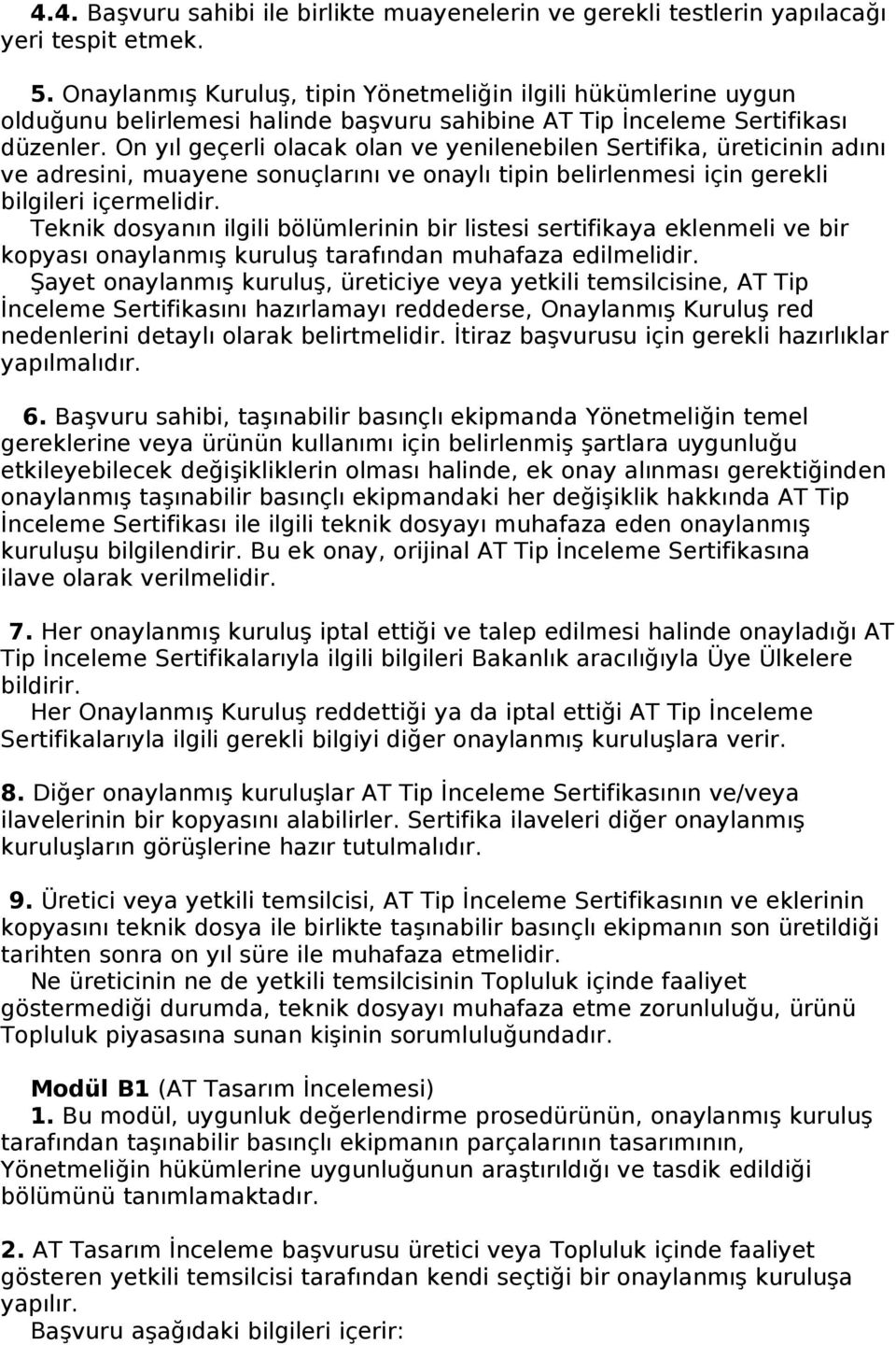 On yıl geçerli olacak olan ve yenilenebilen Sertifika, üreticinin adını ve adresini, muayene sonuçlarını ve onaylı tipin belirlenmesi için gerekli bilgileri içermelidir.