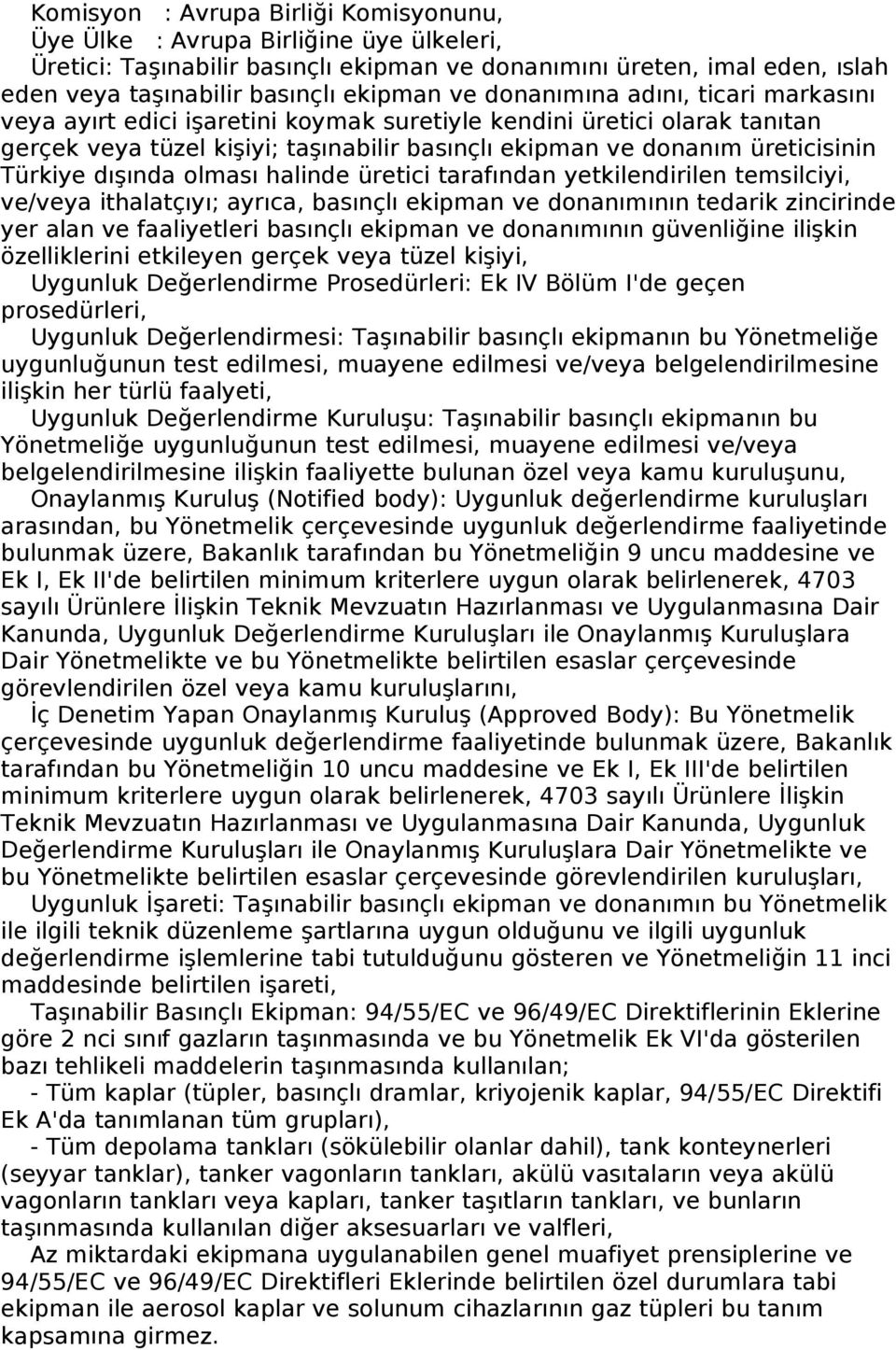 dışında olması halinde üretici tarafından yetkilendirilen temsilciyi, ve/veya ithalatçıyı; ayrıca, basınçlı ekipman ve donanımının tedarik zincirinde yer alan ve faaliyetleri basınçlı ekipman ve