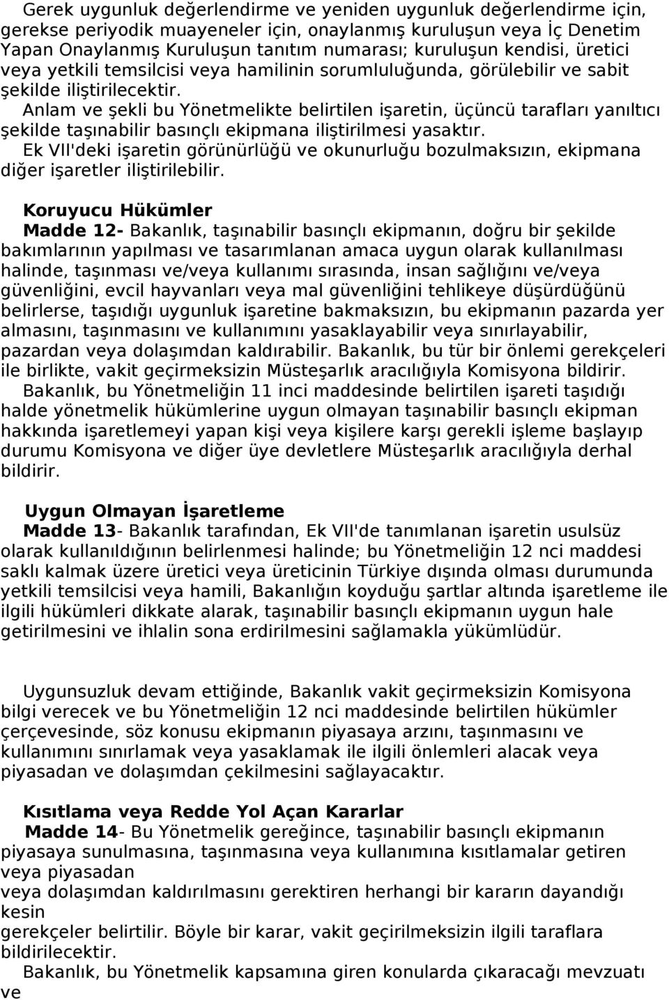 Anlam ve şekli bu Yönetmelikte belirtilen işaretin, üçüncü tarafları yanıltıcı şekilde taşınabilir basınçlı ekipmana iliştirilmesi yasaktır.