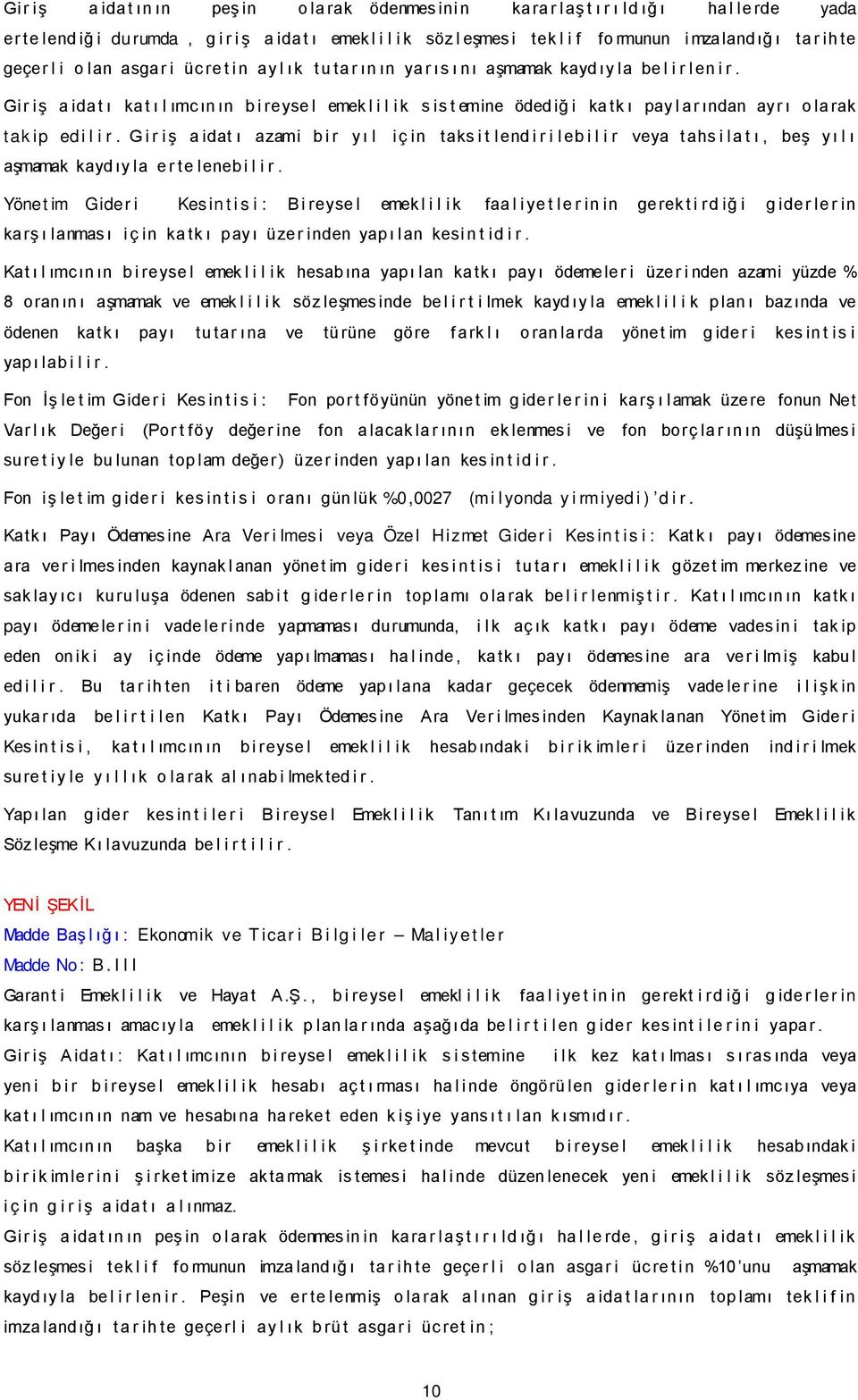 Gir iş a ida t ı ka t ı l ımc ın ın b i reyse l emek l i l i k s is t emine öded iğ i ka tk ı pay l ar ından ayr ı o la rak tak ip ed i l i r.