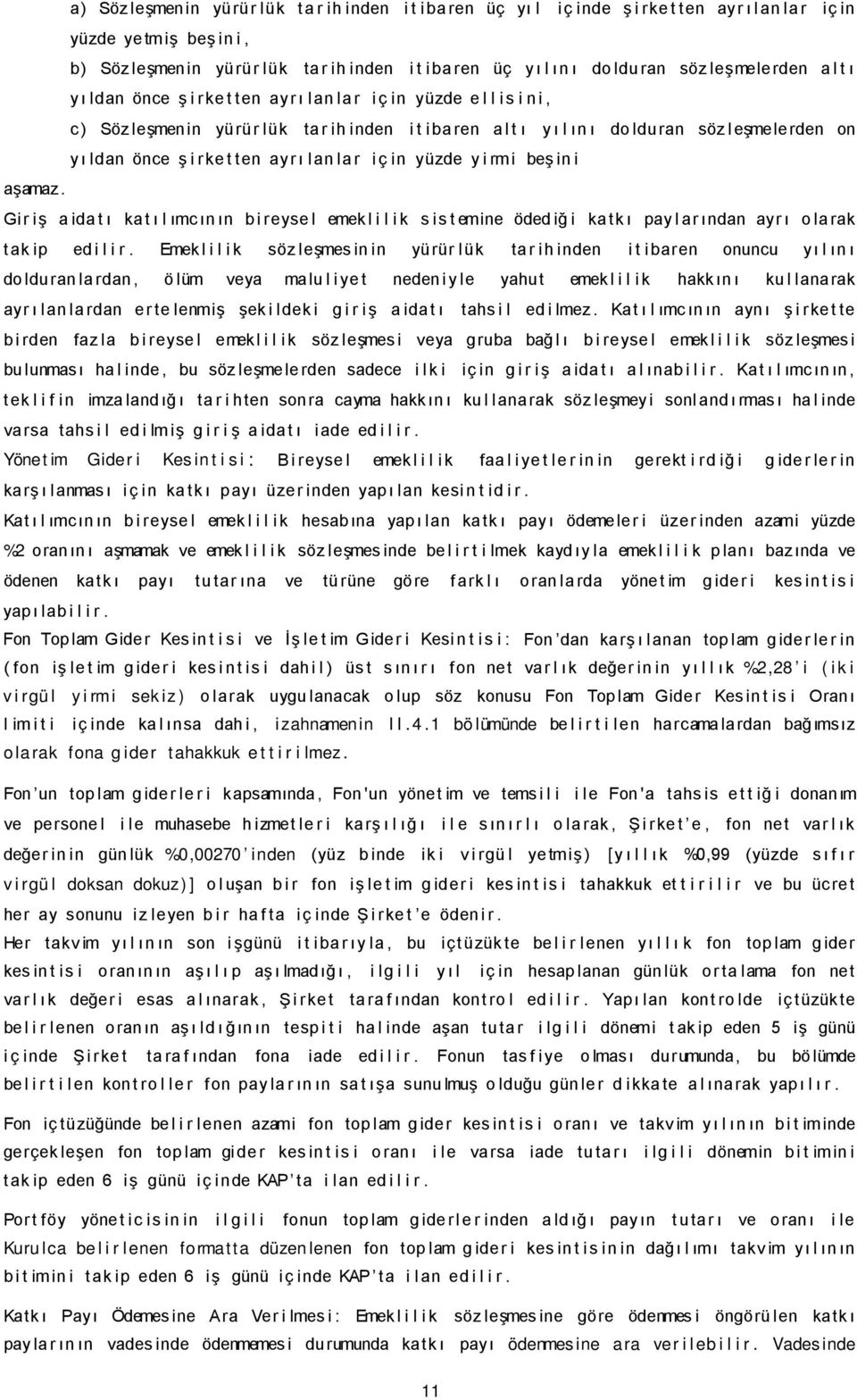 şirketten ayrı lanlar için yüzde yirmi beşini aşamaz. Giriş aidatı ka t ı l ımc ın ın b i reyse l emek l i l i k s is t emine öded iğ i ka tk ı pay l ar ından ayr ı o la rak tak ip ed i l i r.