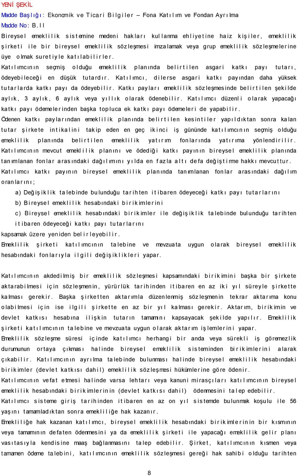 sözleşmeler ine üye olmak suretiyle katılabil ir ler. Kat ı l ımcın ın seçmiş o l duğu emekl i l i k p lanında bel i r t i len asgar i katk ı payı tu tar ı, ödeyeb i leceğ i en düşük tu ta rd ı r.