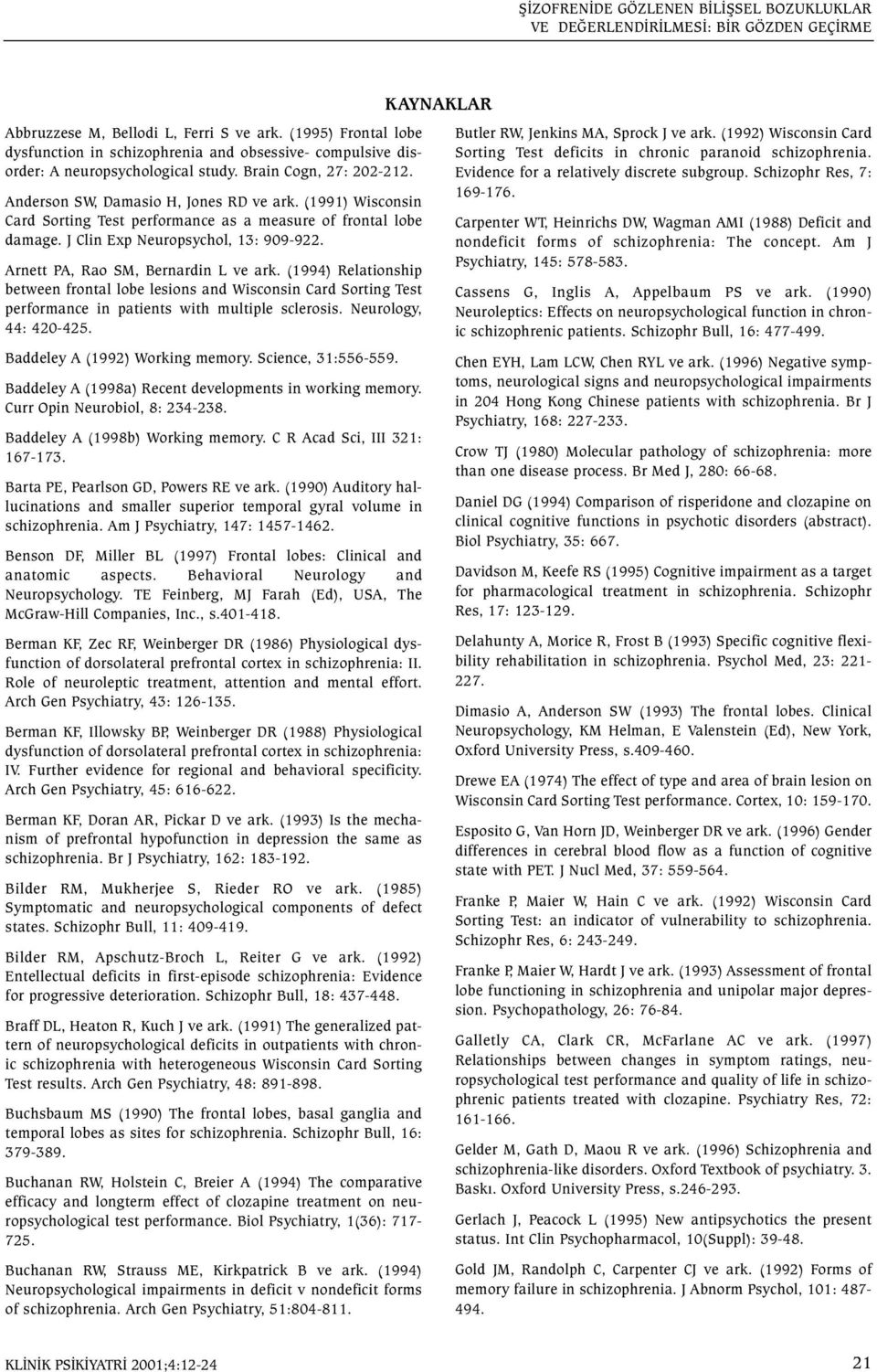 (1991) Wisconsin Card Sorting Test performance as a measure of frontal lobe damage. J Clin Exp Neuropsychol, 13: 909-922. Arnett PA, Rao SM, Bernardin L ve ark.