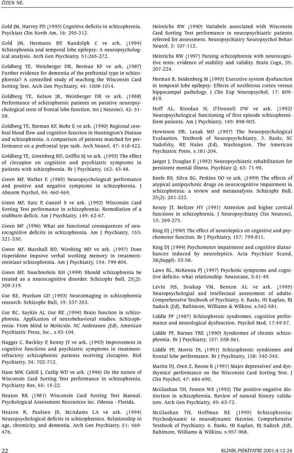 (1987) Further evidence for dementia of the prefrontal type in schizophrenia? A controlled study of teaching the Wisconsin Card Sorting Test. Arch Gen Psychiatry, 44: 1008-1014.