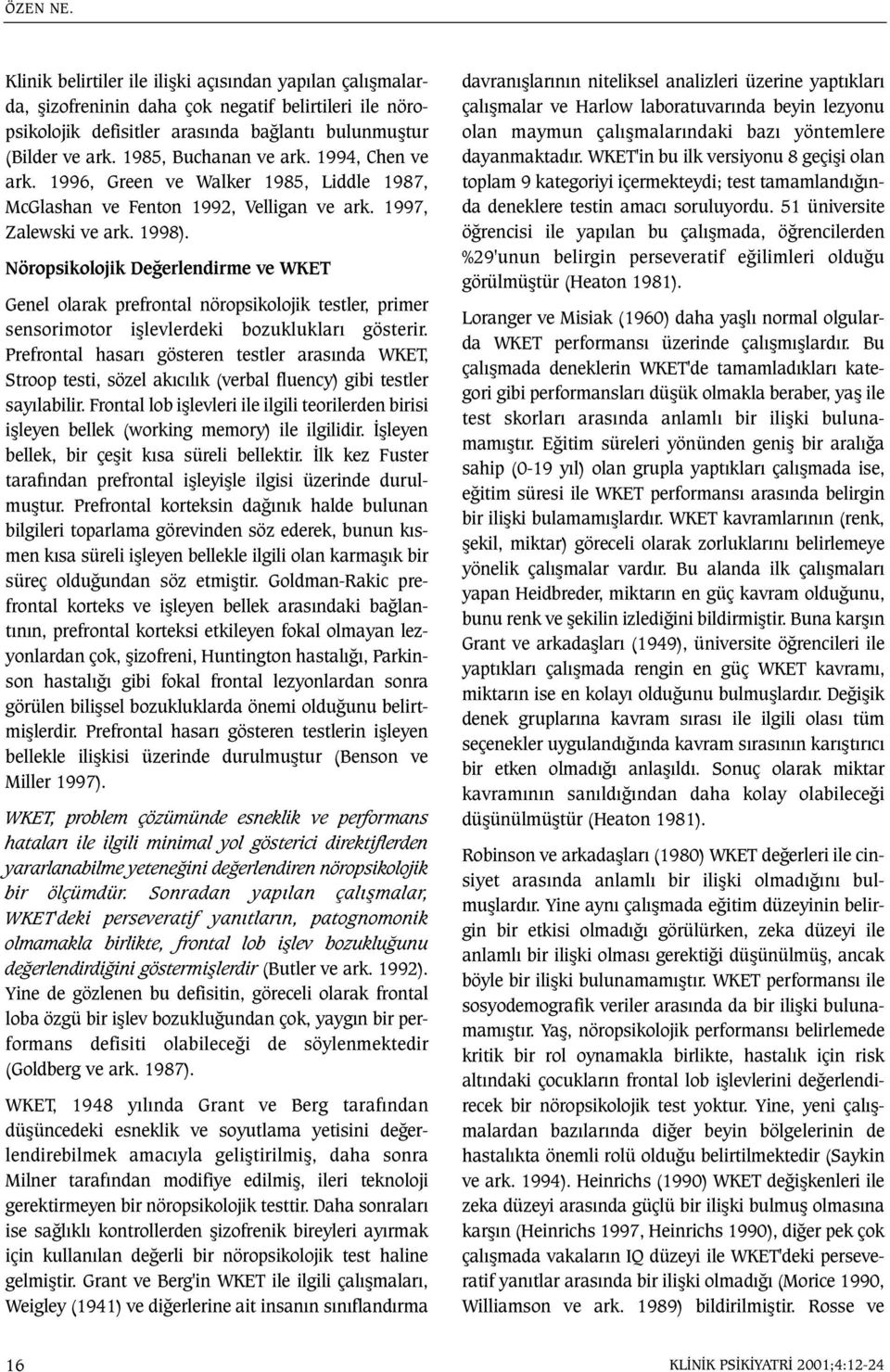 Nöropsikolojik Deðerlendirme ve WKET Genel olarak prefrontal nöropsikolojik testler, primer sensorimotor iþlevlerdeki bozukluklarý gösterir.