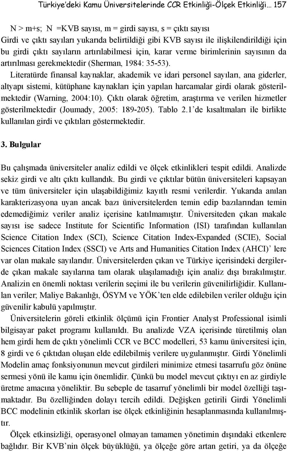 Literatürde finansal kaynaklar, akademik ve idari personel sayıları, ana giderler, altyapı sistemi, kütüphane kaynakları için yapılan harcamalar girdi olarak gösterilmektedir (Warning, 2004:10).