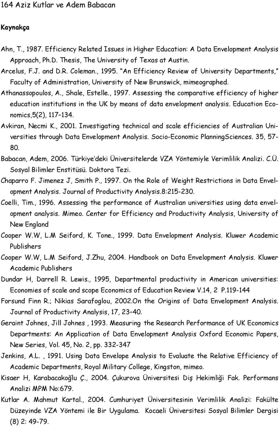 Assessing the comparative efficiency of higher education institutions in the UK by means of data envelopment analysis. Education Economics,5(2), 117 134. Avkiran, Necmi K., 2001.