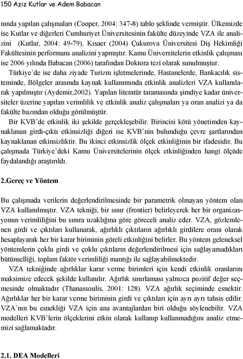 analizini yapmıştır. Kamu Üniversitelerin etkinlik çalışması ise 2006 yılında Babacan (2006) tarafından Doktora tezi olarak sunulmuştur.