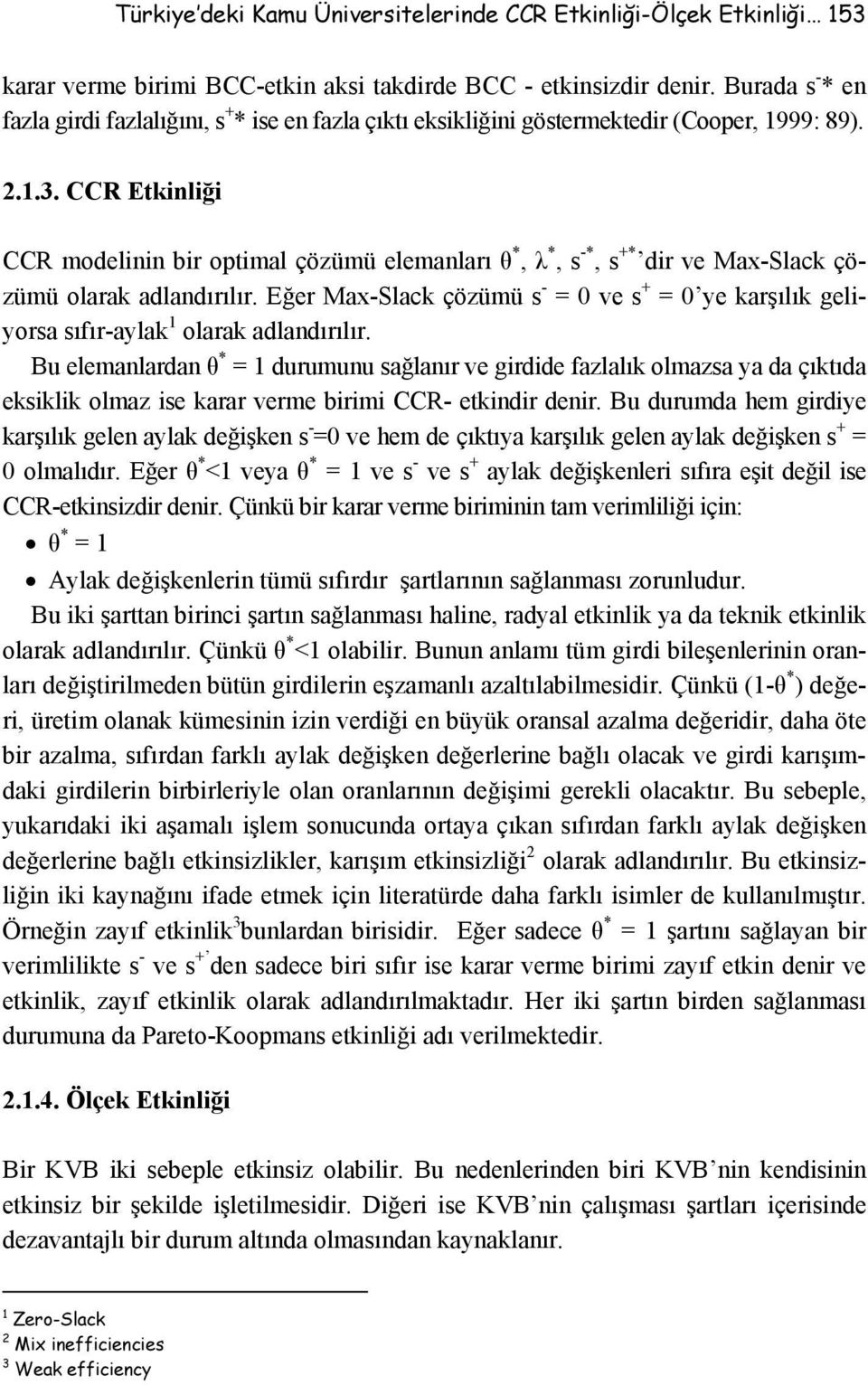 CCR Etkinliği CCR modelinin bir optimal çözümü elemanları θ *, λ *, s -*, s +* dir ve Max-Slack çözümü olarak adlandırılır.