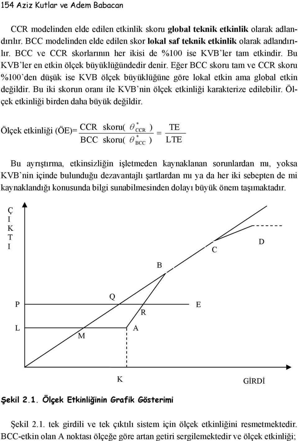 Eğer BCC skoru tam ve CCR skoru %100 den düşük ise KVB ölçek büyüklüğüne göre lokal etkin ama global etkin değildir. Bu iki skorun oranı ile KVB nin ölçek etkinliği karakterize edilebilir.