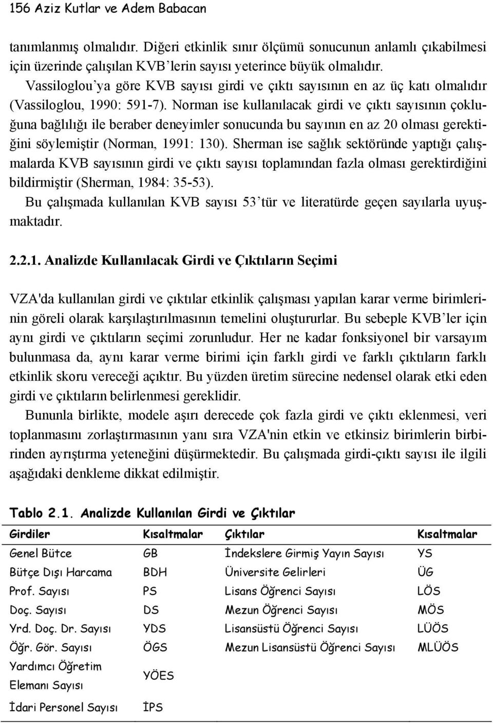 Norman ise kullanılacak girdi ve çıktı sayısının çokluğuna bağlılığı ile beraber deneyimler sonucunda bu sayının en az 20 olması gerektiğini söylemiştir (Norman, 1991: 130).