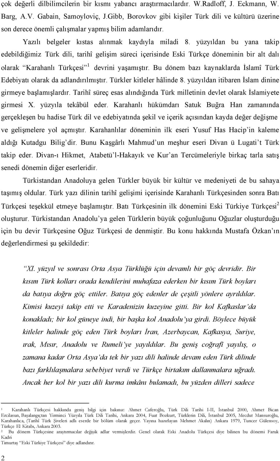 yüzyıldan bu yana takip edebildiğimiz Türk dili, tarihî gelişim süreci içerisinde Eski Türkçe döneminin bir alt dalı olarak Karahanlı Türkçesi 1 devrini yaşamıştır.