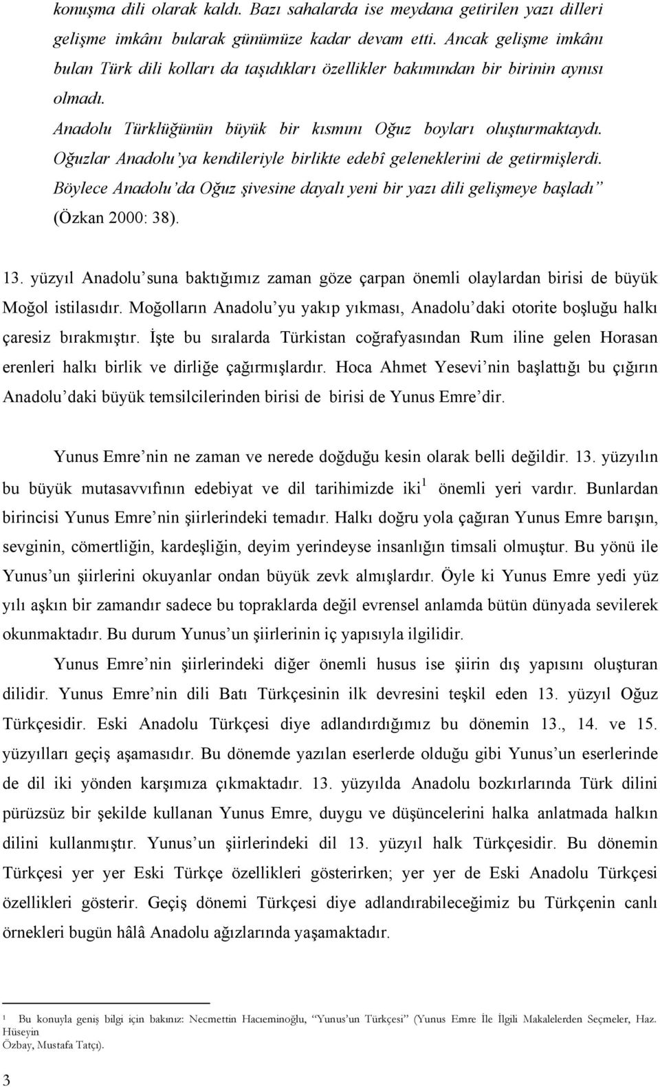 Oğuzlar Anadolu ya kendileriyle birlikte edebî geleneklerini de getirmişlerdi. Böylece Anadolu da Oğuz şivesine dayalı yeni bir yazı dili gelişmeye başladı (Özkan 2000: 38). 13.