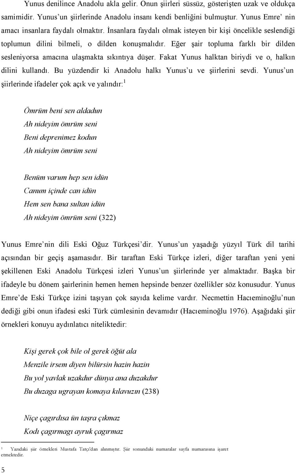 Eğer şair topluma farklı bir dilden sesleniyorsa amacına ulaşmakta sıkıntıya düşer. Fakat Yunus halktan biriydi ve o, halkın dilini kullandı. Bu yüzdendir ki Anadolu halkı Yunus u ve şiirlerini sevdi.