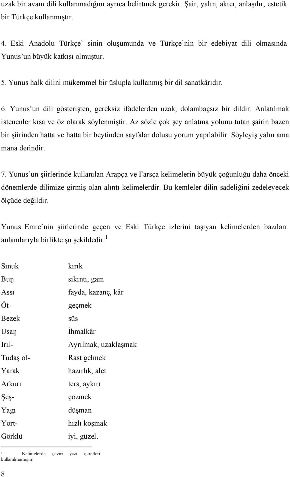 Yunus un dili gösterişten, gereksiz ifadelerden uzak, dolambaçsız bir dildir. Anlatılmak istenenler kısa ve öz olarak söylenmiştir.