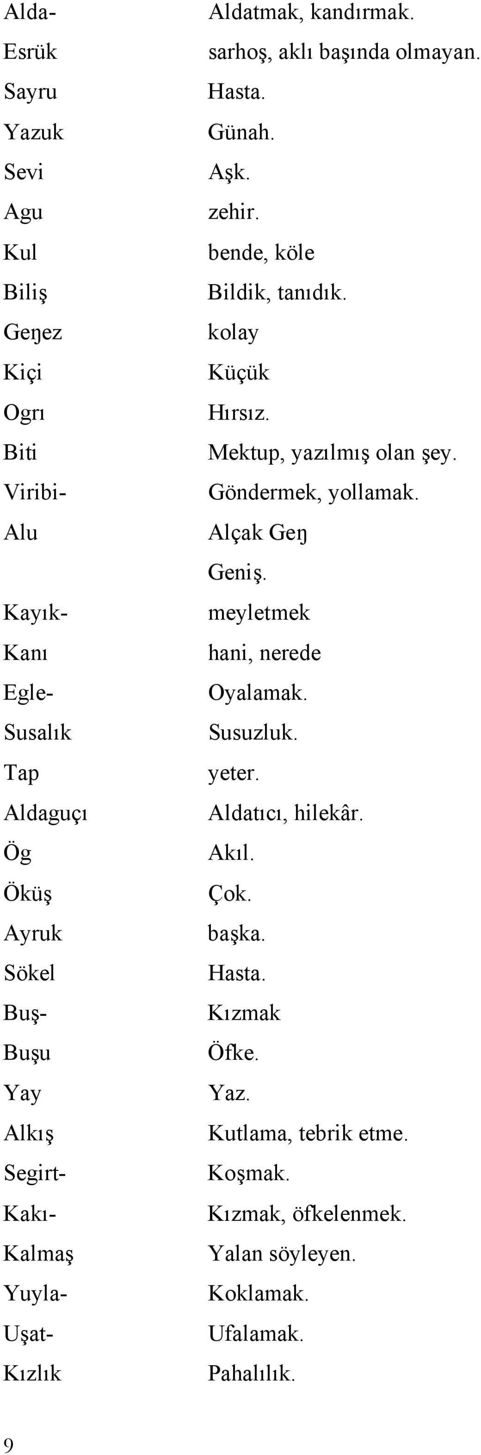 bende, köle Bildik, tanıdık. kolay Küçük Hırsız. Mektup, yazılmış olan şey. Göndermek, yollamak. Alçak Geŋ Geniş. meyletmek hani, nerede Oyalamak.