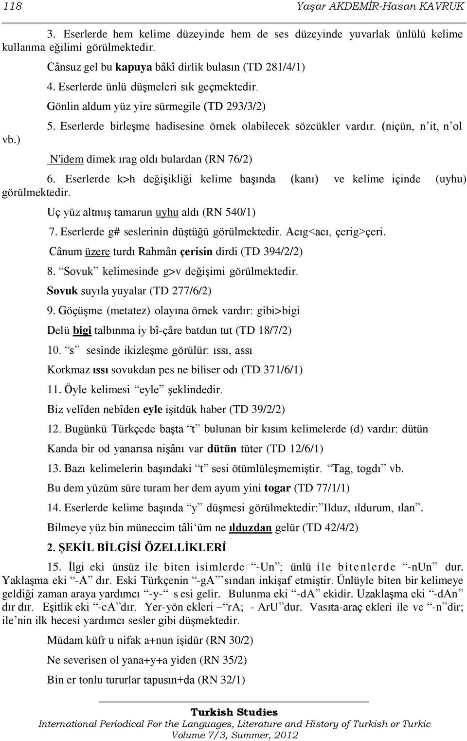 Eserlerde birleģme hadisesine örnek olabilecek sözcükler vardır. (niçün, n it, n ol N'idem dimek ırag oldı bulardan (RN 76/2) 6.