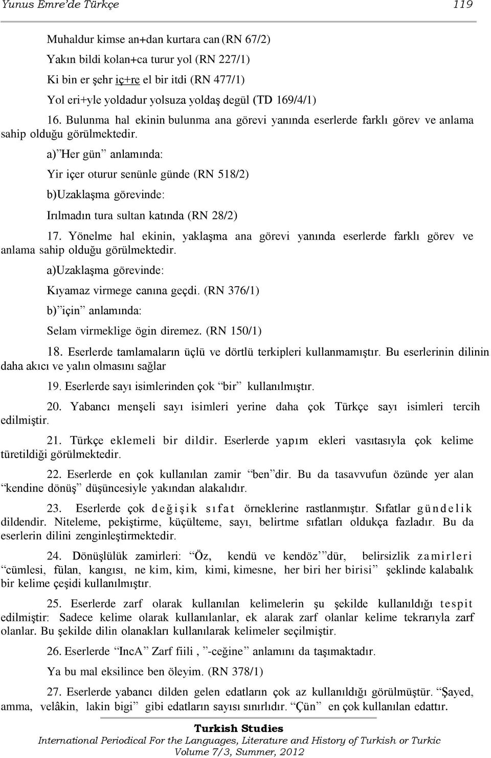 a) Her gün anlamında: Yir içer oturur senünle günde (RN 518/2) b)uzaklaģma görevinde: Irılmadın tura sultan katında (RN 28/2) 17.