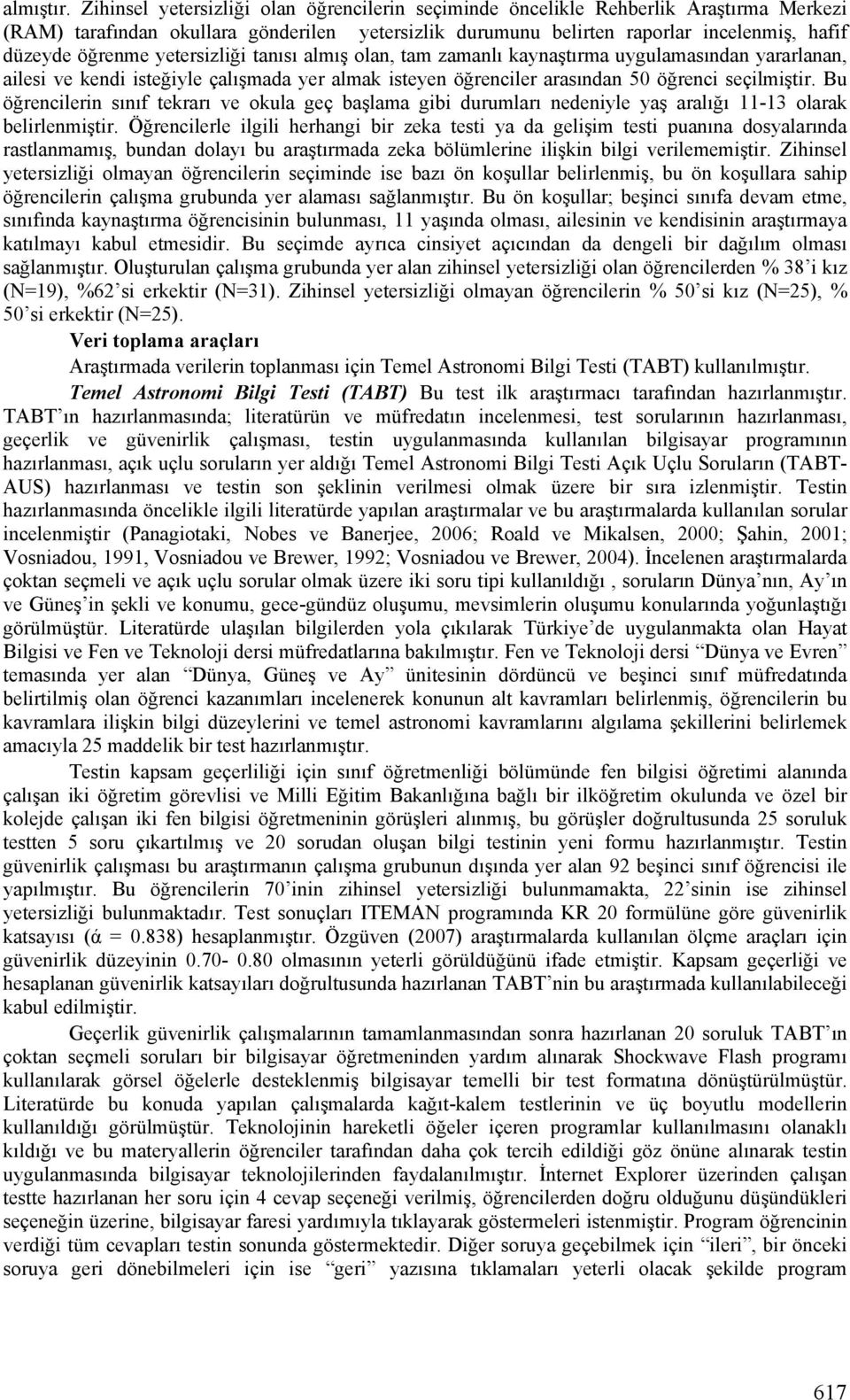 yetersizliği tanısı almış olan, tam zamanlı kaynaştırma uygulamasından yararlanan, ailesi ve kendi isteğiyle çalışmada yer almak isteyen öğrenciler arasından 50 öğrenci seçilmiştir.