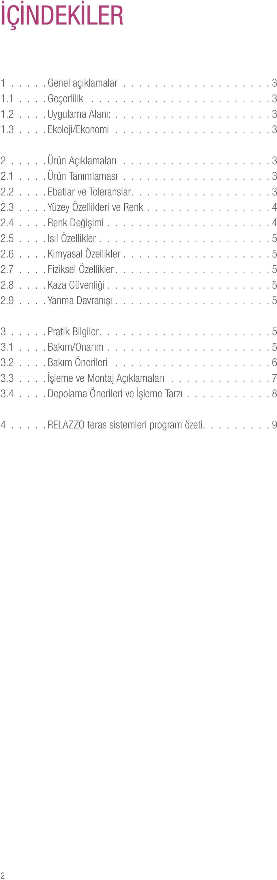 2.4.... Renk Değişimi..................... 4 2.5.... Isıl Özellikler...................... 5 2.6.... Kimyasal Özellikler................... 5 2.7.... Fiziksel Özellikler................... 5 2.8.