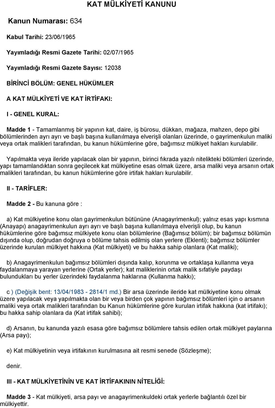 üzerinde, o gayrimenkulun maliki veya ortak malikleri tarafından, bu kanun hükümlerine göre, bağımsız mülkiyet hakları kurulabilir.