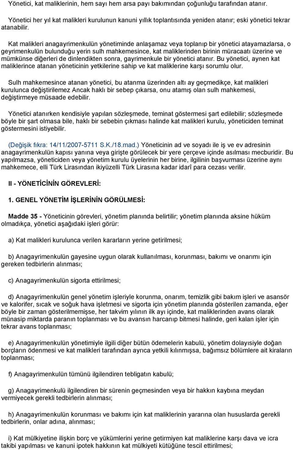 Kat malikleri anagayrimenkulün yönetiminde anlaşamaz veya toplanıp bir yönetici atayamazlarsa, o geyrimenkulün bulunduğu yerin sulh mahkemesince, kat maliklerinden birinin müracaatı üzerine ve