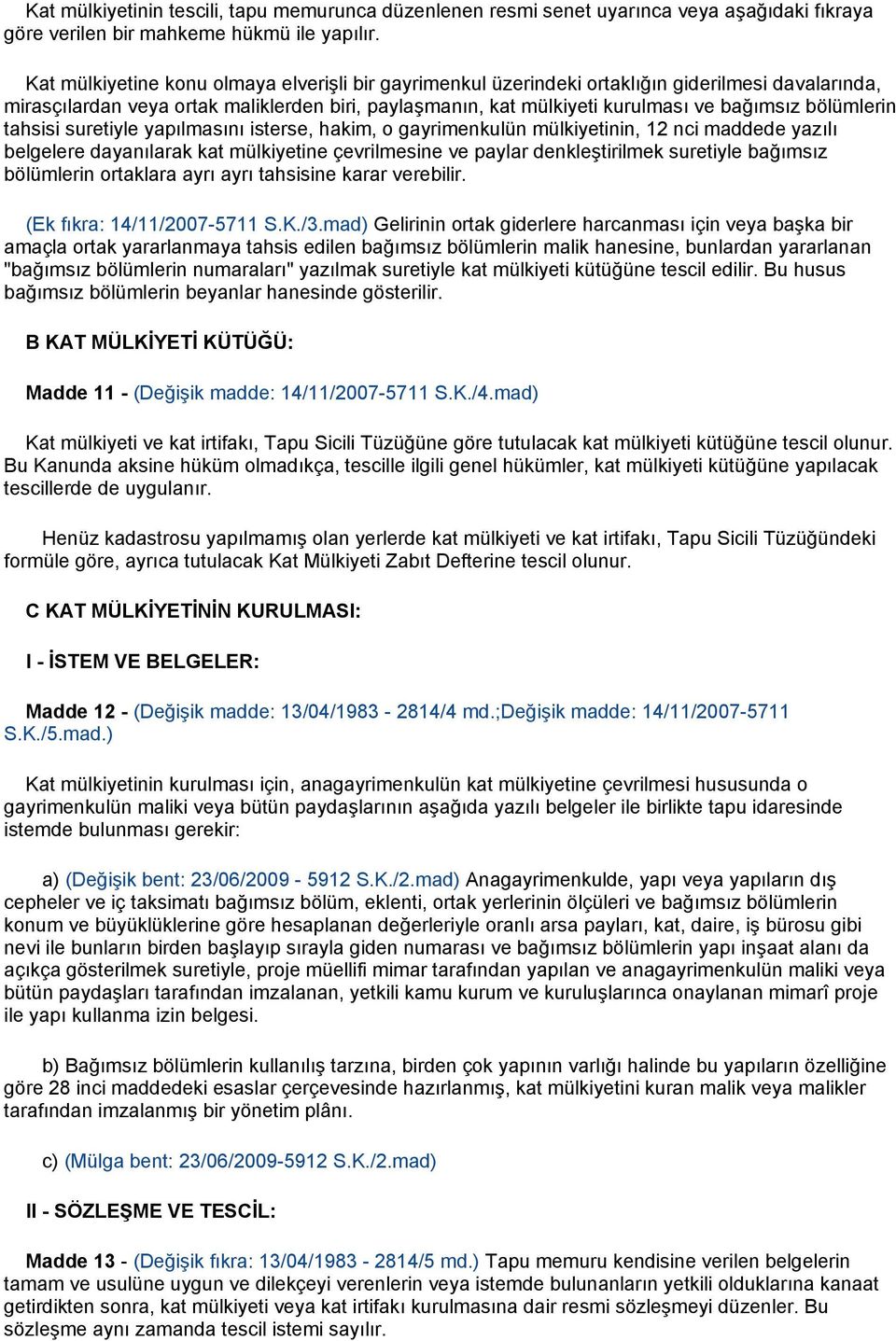 bölümlerin tahsisi suretiyle yapılmasını isterse, hakim, o gayrimenkulün mülkiyetinin, 12 nci maddede yazılı belgelere dayanılarak kat mülkiyetine çevrilmesine ve paylar denkleştirilmek suretiyle