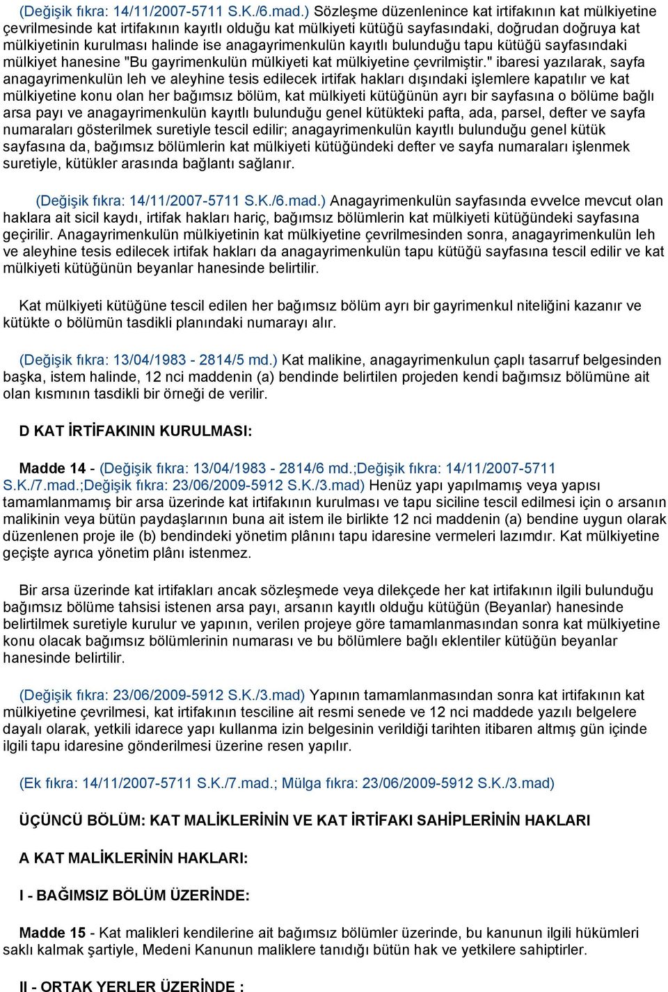 anagayrimenkulün kayıtlı bulunduğu tapu kütüğü sayfasındaki mülkiyet hanesine "Bu gayrimenkulün mülkiyeti kat mülkiyetine çevrilmiştir.