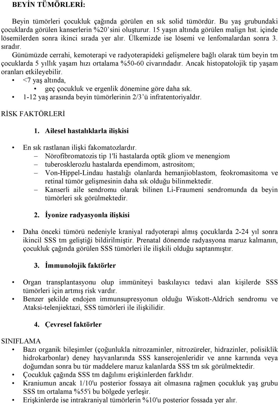 Günümüzde cerrahi, kemoterapi ve radyoterapideki gelişmelere bağlı olarak tüm beyin tm çocuklarda 5 yıllık yaşam hızı ortalama %50-60 civarındadır.