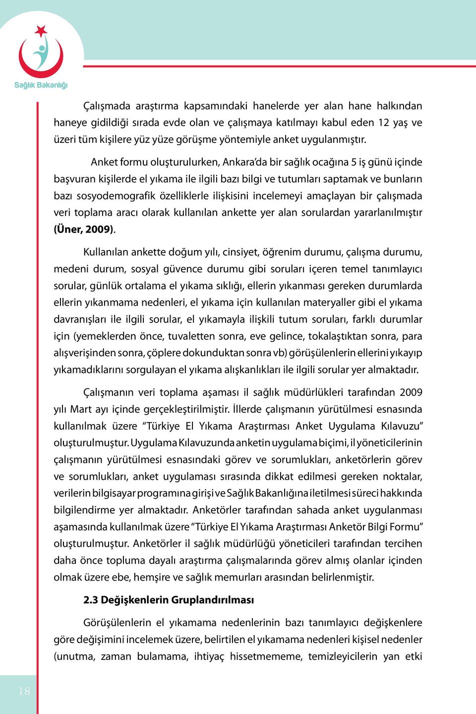 Anket formu oluşturulurken, Ankara da bir sağlık ocağına 5 iş günü içinde başvuran kişilerde el yıkama ile ilgili bazı bilgi ve tutumları saptamak ve bunların bazı sosyodemografik özelliklerle