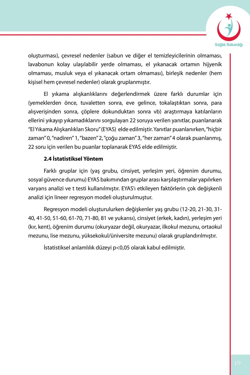 El yıkama alışkanlıklarını değerlendirmek üzere farklı durumlar için (yemeklerden önce, tuvaletten sonra, eve gelince, tokalaştıktan sonra, para alışverişinden sonra, çöplere dokunduktan sonra vb)