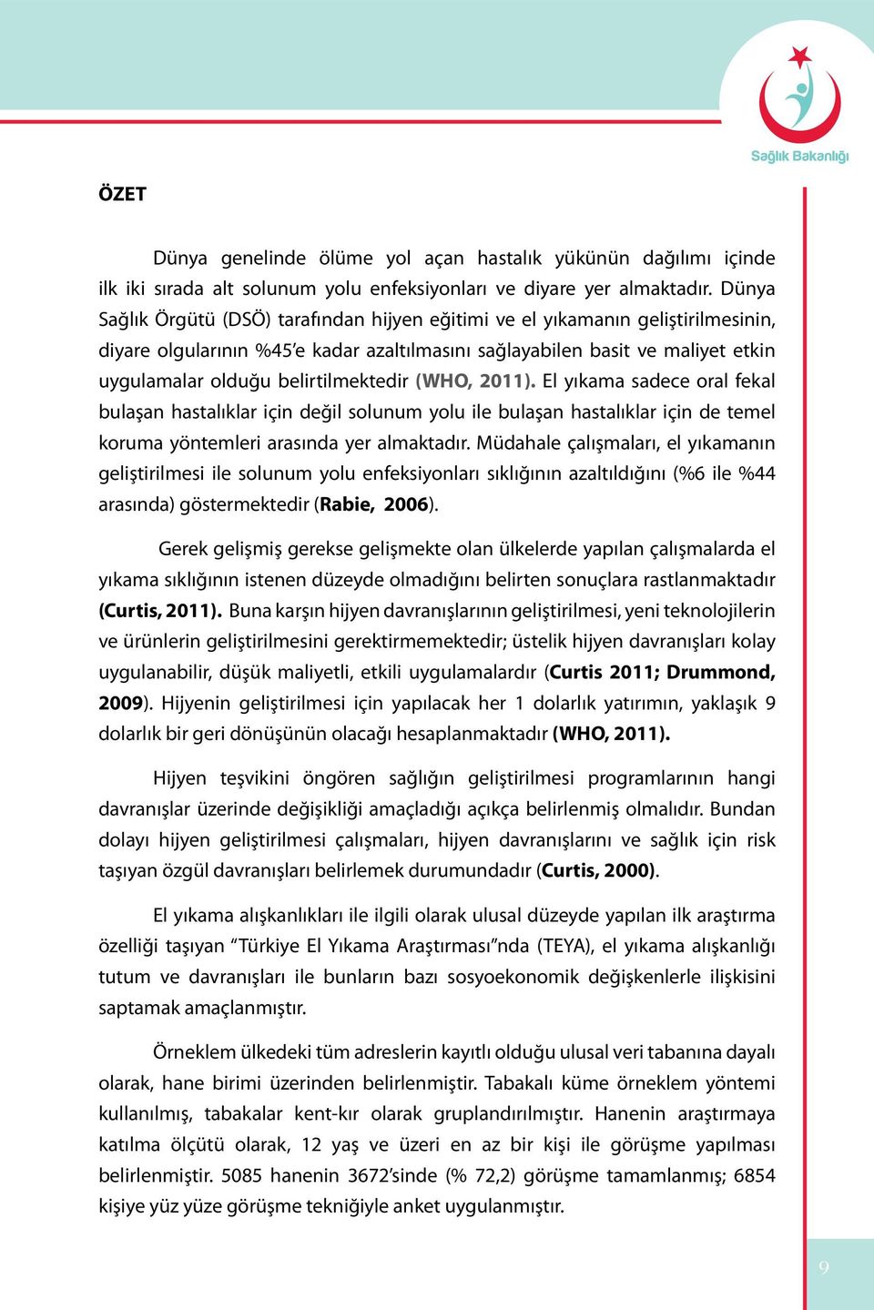 belirtilmektedir (WHO, 2011). El yıkama sadece oral fekal bulaşan hastalıklar için değil solunum yolu ile bulaşan hastalıklar için de temel koruma yöntemleri arasında yer almaktadır.