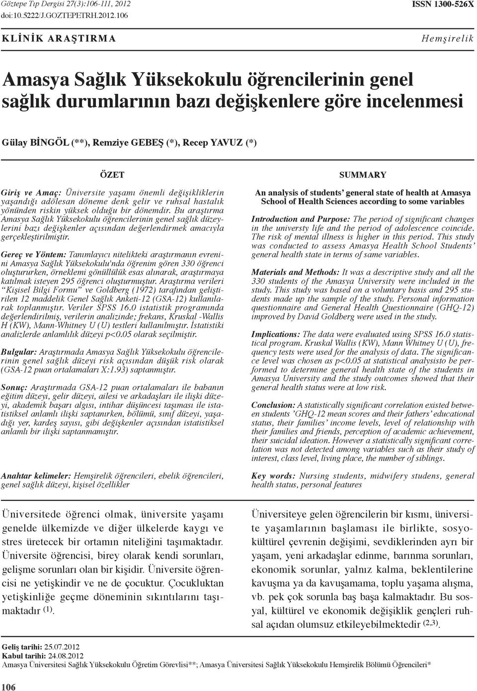 106 KLİNİK ARAŞTIRMA ISSN 1300-526X Hemşirelik Amasya Sağlık Yüksekokulu öğrencilerinin genel sağlık durumlarının bazı değişkenlere göre incelenmesi Gülay Bİngöl (**), Remziye Gebeş (*), Recep Yavuz