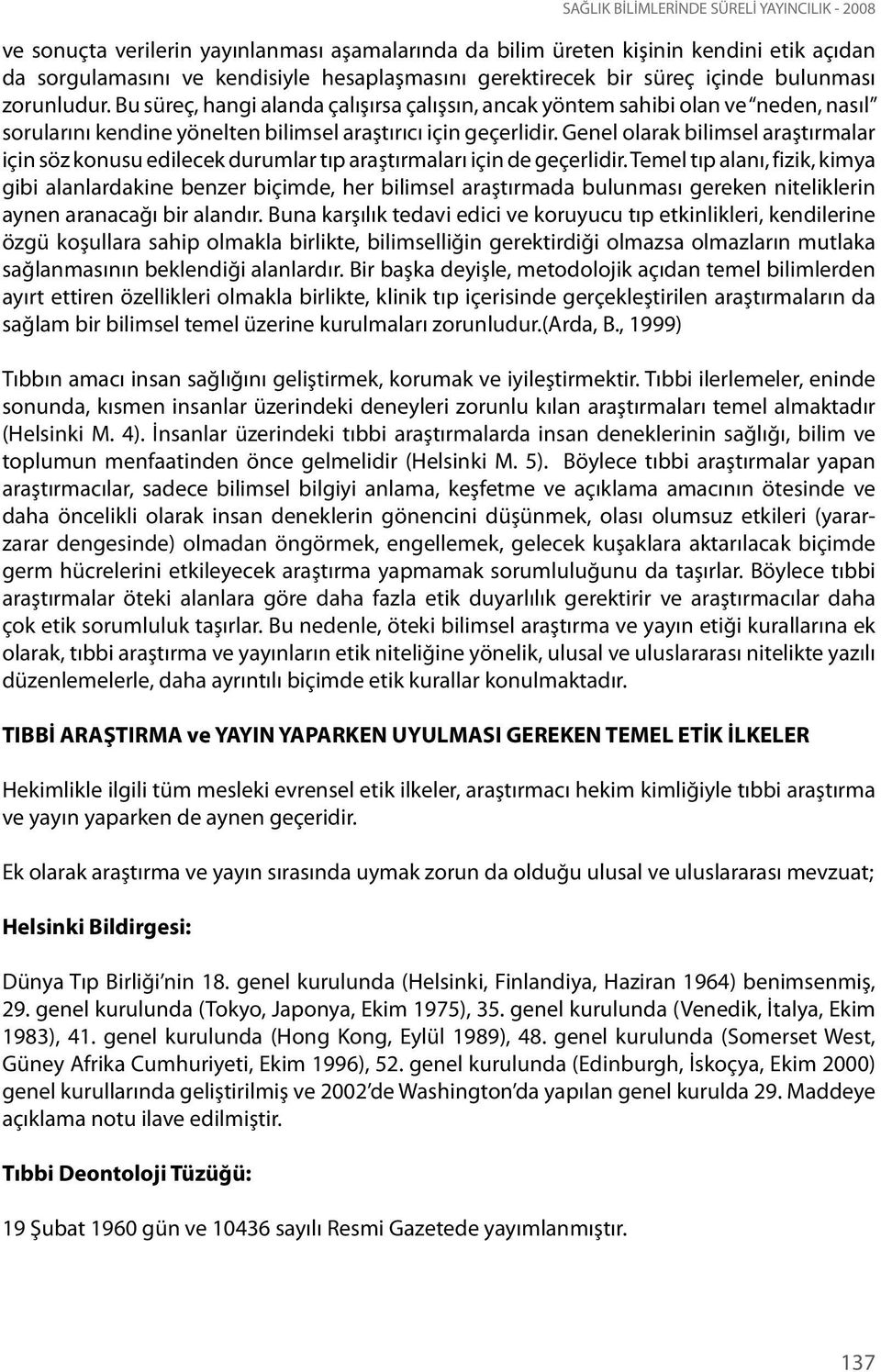 Genel olarak bilimsel araştırmalar için söz konusu edilecek durumlar tıp araştırmaları için de geçerlidir.