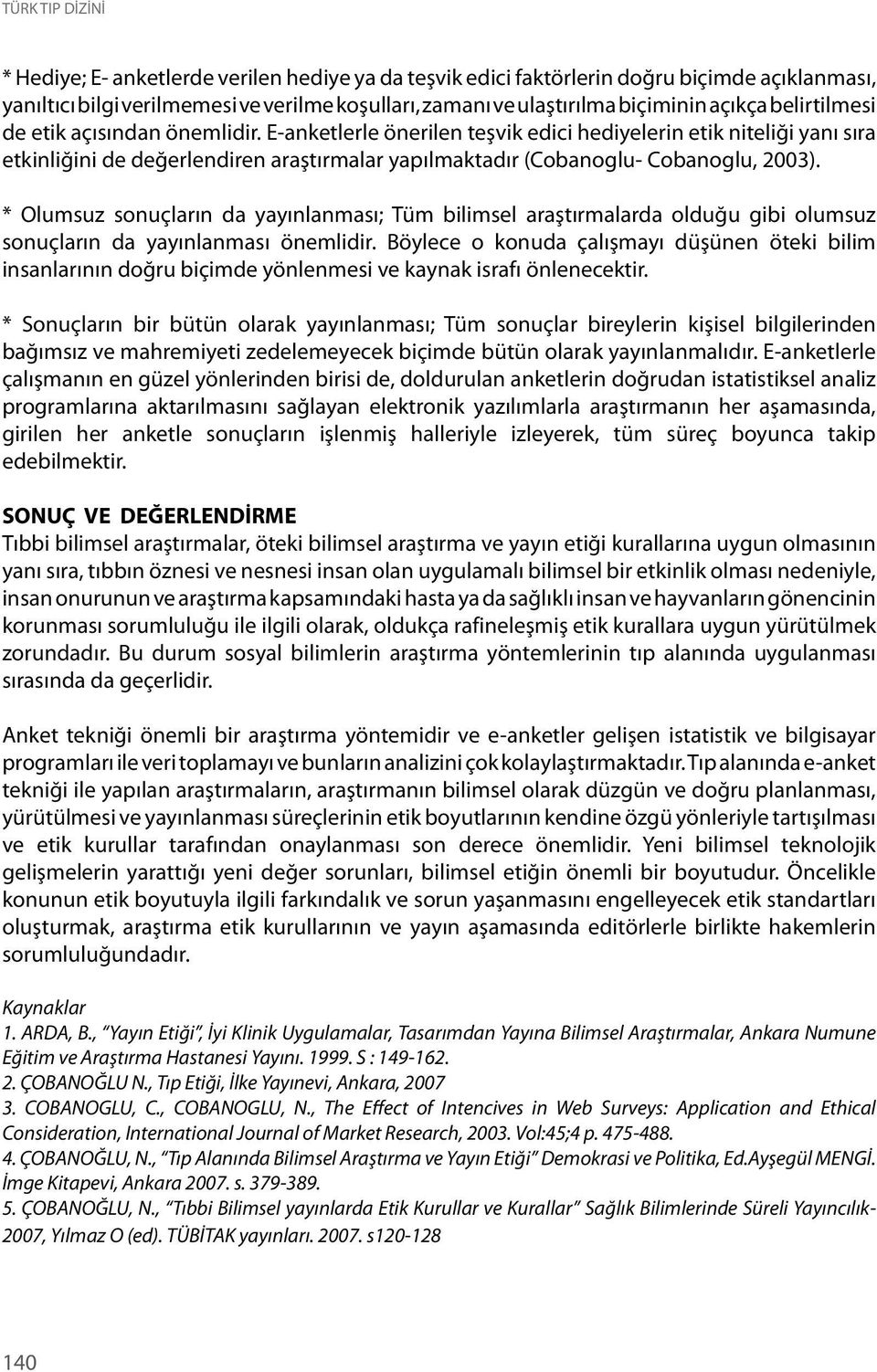 * Olumsuz sonuçların da yayınlanması; Tüm bilimsel araştırmalarda olduğu gibi olumsuz sonuçların da yayınlanması önemlidir.