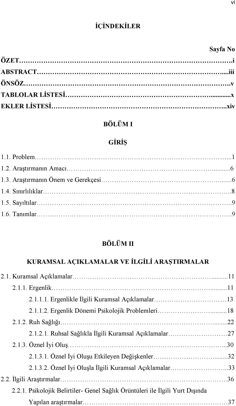 1.1.2. Ergenlik Dönemi Psikolojik Problemleri...18 2.1.2. Ruh Sağlığı...22 2.1.2.1. Ruhsal Sağlıkla İlgili Kuramsal Açıklamalar 27 2.1.3. Öznel İyi Oluş....30 2.1.3.1. Öznel İyi Oluşu Etkileyen Değişkenler.