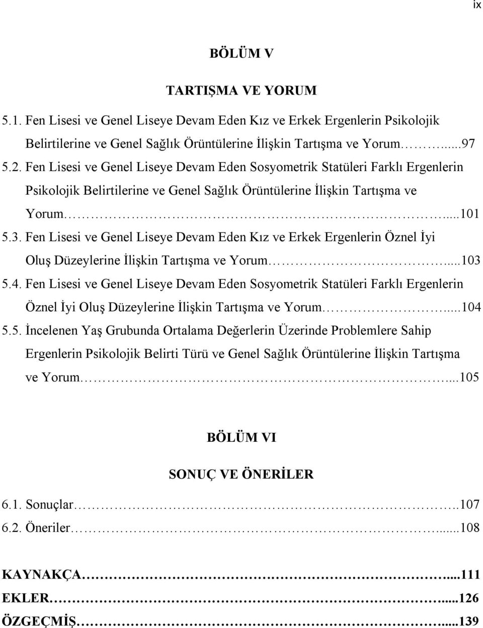 Fen Lisesi ve Genel Liseye Devam Eden Kız ve Erkek Ergenlerin Öznel İyi Oluş Düzeylerine İlişkin Tartışma ve Yorum...103 5.4.