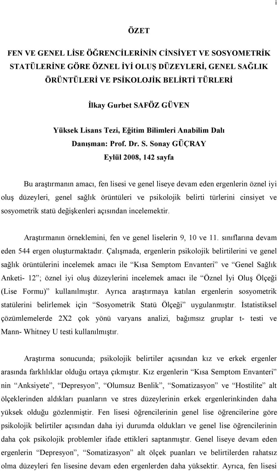 Sonay GÜÇRAY Eylül 2008, 142 sayfa Bu araştırmanın amacı, fen lisesi ve genel liseye devam eden ergenlerin öznel iyi oluş düzeyleri, genel sağlık örüntüleri ve psikolojik belirti türlerini cinsiyet