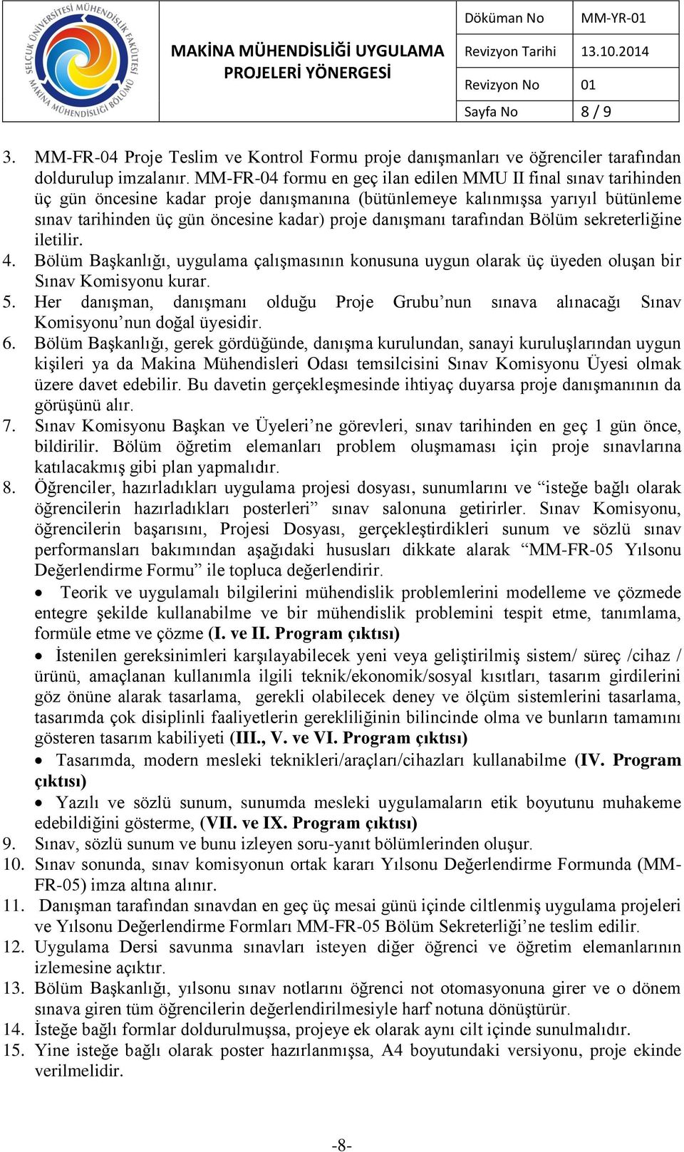 danışmanı tarafından Bölüm sekreterliğine iletilir. 4. Bölüm Başkanlığı, uygulama çalışmasının konusuna uygun olarak üç üyeden oluşan bir Sınav Komisyonu kurar. 5.