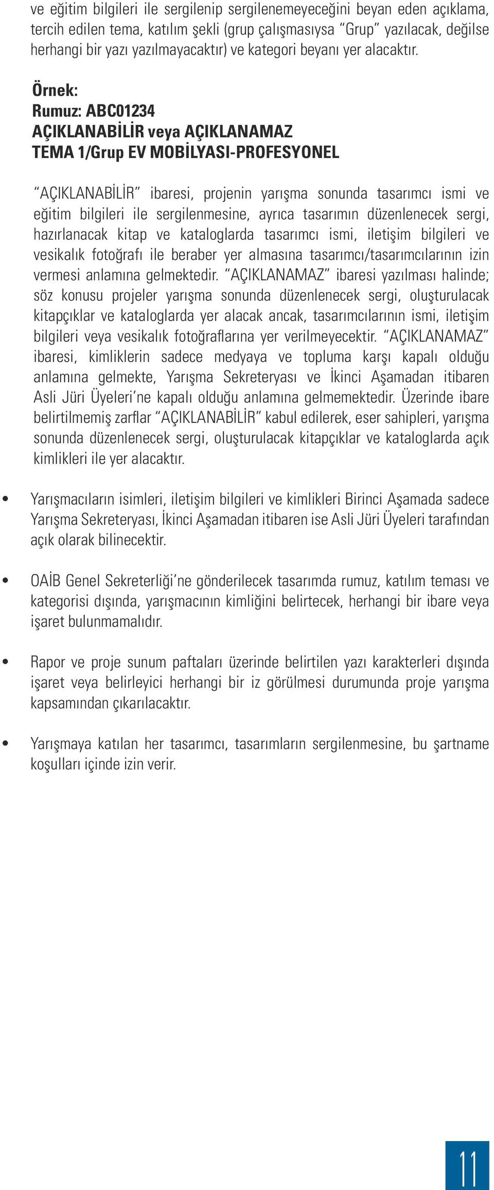 Örnek: Rumuz: ABC01234 AÇIKLANABİLİR veya AÇIKLANAMAZ TEMA 1/Grup EV MOBİLYASI-PROFESYONEL AÇIKLANABİLİR ibaresi, projenin yarışma sonunda tasarımcı ismi ve eğitim bilgileri ile sergilenmesine,