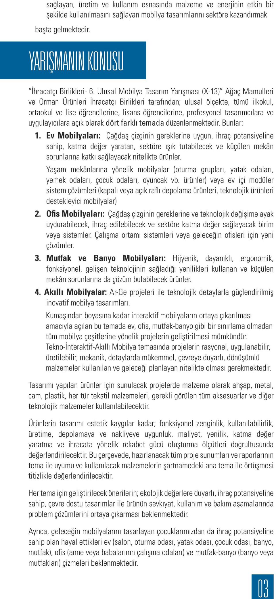 Ulusal Mobilya Tasarım Yarışması (X-13) Ağaç Mamulleri ve Orman Ürünleri İhracatçı Birlikleri tarafından; ulusal ölçekte, tümü ilkokul, ortaokul ve lise öğrencilerine, lisans öğrencilerine,