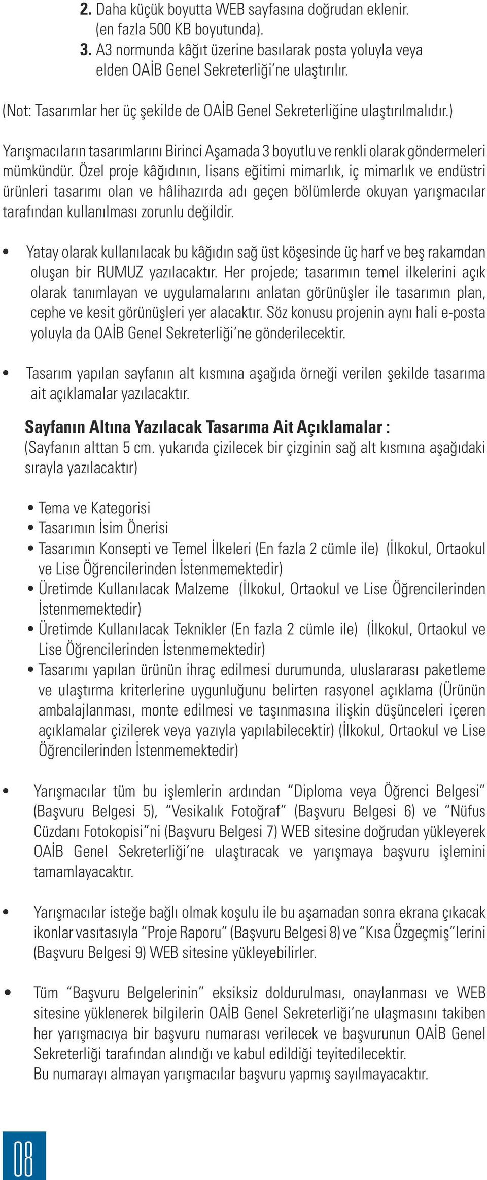 Özel proje kâğıdının, lisans eğitimi mimarlık, iç mimarlık ve endüstri ürünleri tasarımı olan ve hâlihazırda adı geçen bölümlerde okuyan yarışmacılar tarafından kullanılması zorunlu değildir.