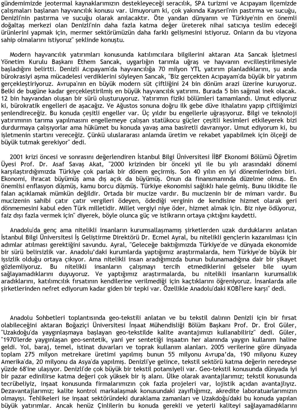 Öte yandan dünyanın ve Türkiye'nin en önemli doğaltaş merkezi olan Denizli'nin daha fazla katma değer üreterek nihai satıcıya teslim edeceği ürünlerini yapmak için, mermer sektörümüzün daha farklı