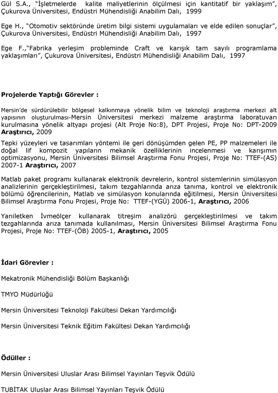 , Fabrika yerleşim probleminde Craft ve karışık tam sayılı programlama yaklaşımları, Çukurova Üniversitesi, Endüstri Mühendisliği Anabilim Dalı, 1997 Projelerde Yaptığı Görevler : Mersin de