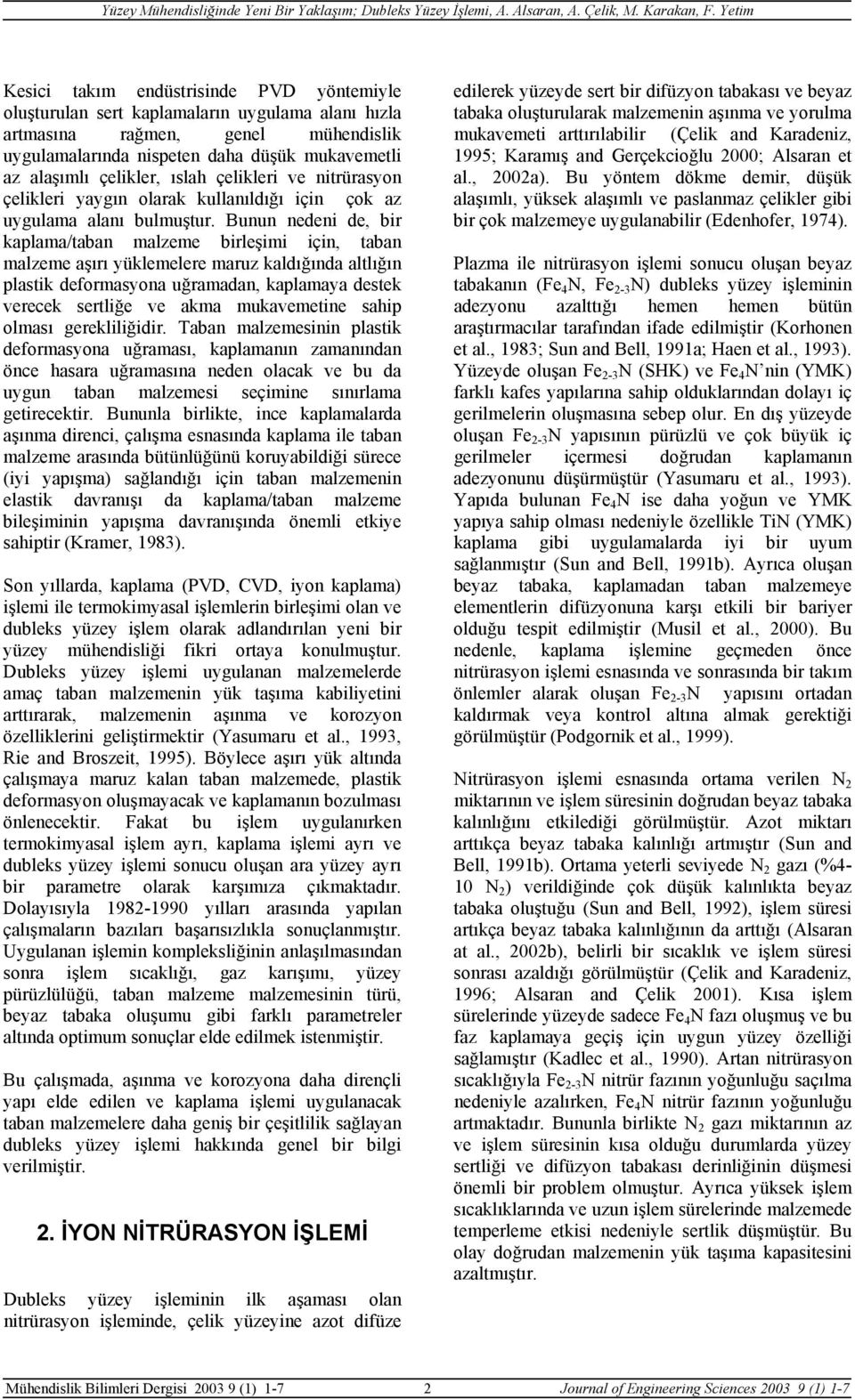 Bunun nedeni de, bir kaplama/taban malzeme birleşimi için, taban malzeme aşırı yüklemelere maruz kaldığında altlığın plastik deformasyona uğramadan, kaplamaya destek verecek sertliğe ve akma