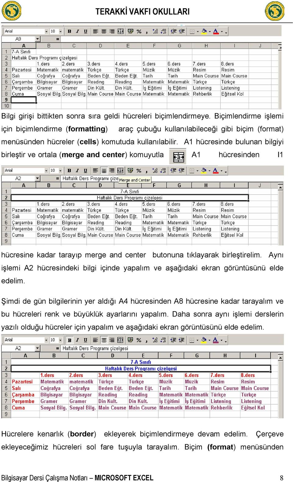 A1 hücresinde bulunan bilgiyi birleştir ve ortala (merge and center) komuyutla A1 hücresinden I1 hücresine kadar tarayıp merge and center butonuna tıklayarak birleştirelim.