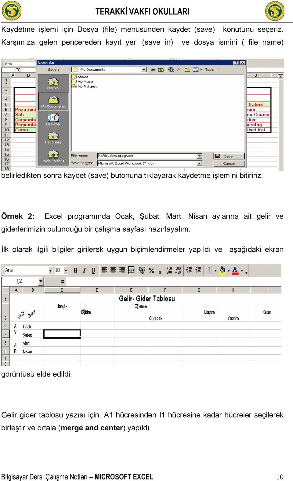 Örnek 2: Excel programında Ocak, Şubat, Mart, Nisan aylarına ait gelir ve giderlerimizin bulunduğu bir çalışma sayfası hazırlayalım.