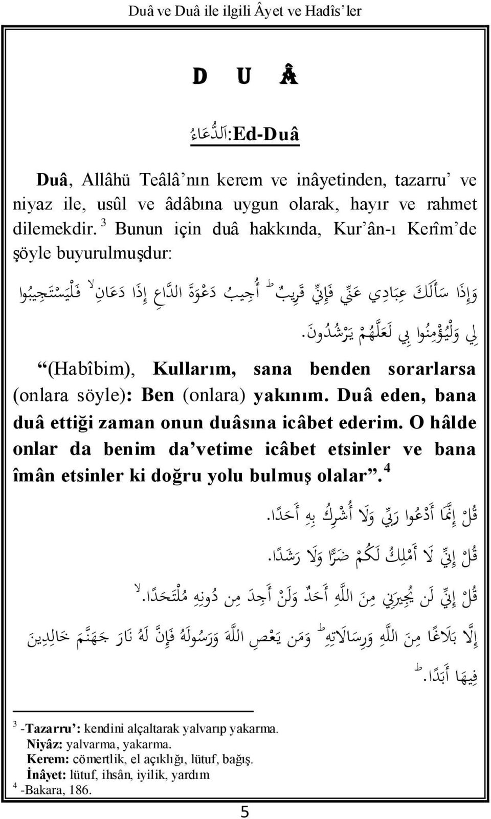 ق ر ي ب أ ج يب د ع و ة الد ا ع إ ذ ا ال د ع ا ف ل ي س ت ج يب وا (Habîbim), Kullarım, sana benden sorarlarsa (onlara söyle): Ben (onlara) yakınım.