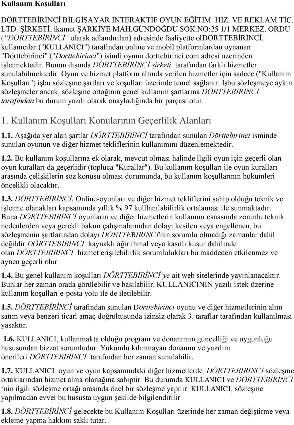 ("Dörttebirinci") isimli oyunu dorttebirinci.com adresi üzerinden işletmektedir. Bunun dışında DÖRTTEBİRİNCİ şirketi tarafından farklı hizmetler sunulabilmektedir.