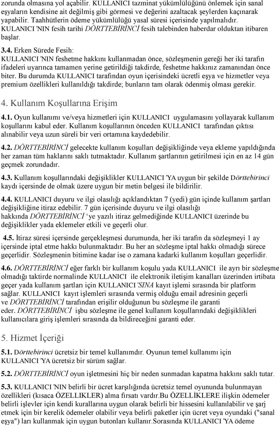 Erken Sürede Fesih: KULLANICI NIN feshetme hakkını kullanmadan önce, sözleşmenin gereği her iki tarafın ifadeleri uyarınca tamamen yerine getirildiği takdirde, feshetme hakkınız zamanından önce biter.